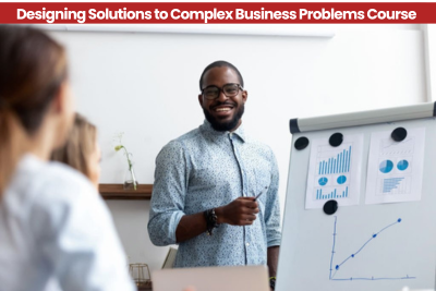 Designing Solutions to Complex Business Problems Course