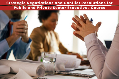 Strategic Negotiations and Conflict Resolutions for Public and Private Sector Executives Course