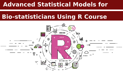 Advanced Statistical Models for Bio-statisticians Using R Course